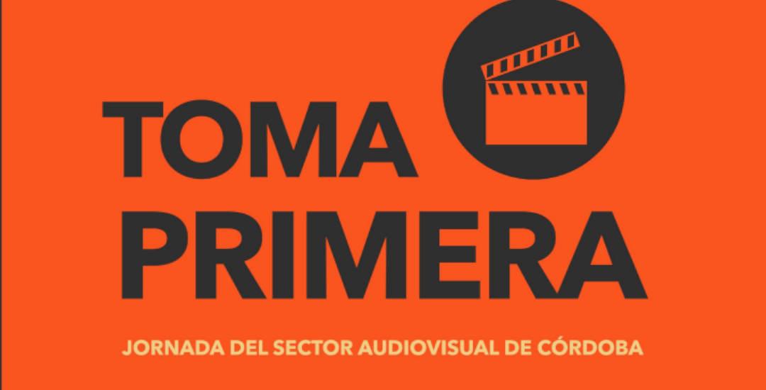 Toma Primera. Jornada del sector audiovisual en Córdoba